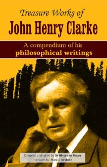 Treasure Works Of John Henry Clarke - A Compendium Of His Philosophical Writings